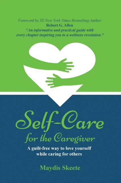 Self-Care for the Caregiver : A guilt-free way to love yourself while caring for others, Paperback / softback Book