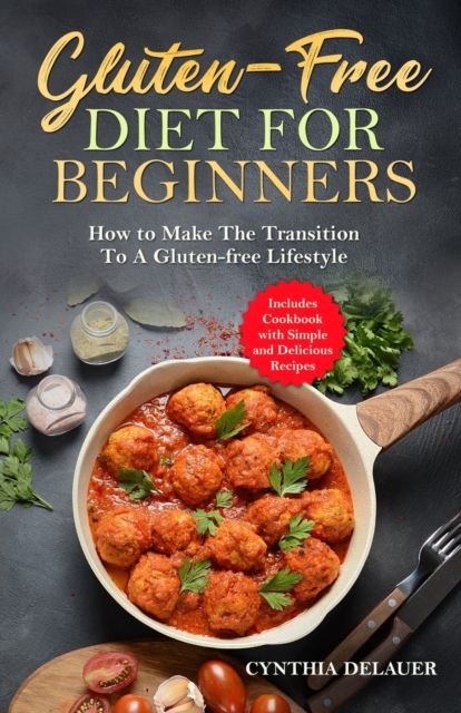 Gluten-Free Diet for Beginners - How to Make The Transition to a Gluten-free Lifestyle - Includes Cookbook with Simple and Delicious Recipes, Paperback / softback Book