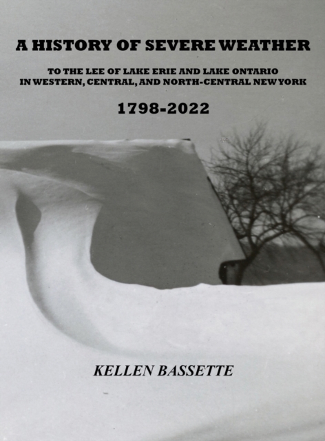 A History of Severe Weather to the Lee of Lake Erie and Lake Ontario in Western, Central, and North-Central New York 1798-2022, Hardback Book