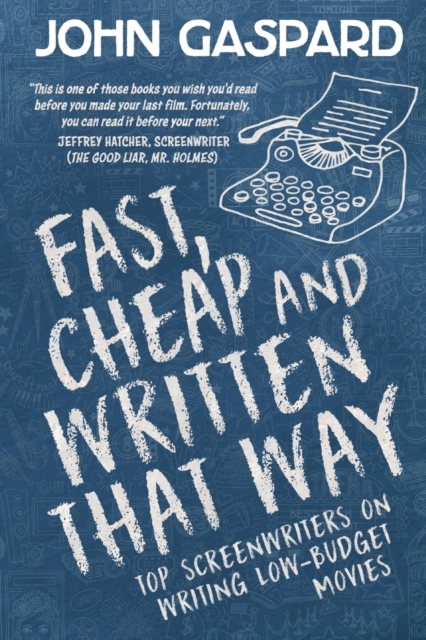 Fast, Cheap & Written That Way : Top Screenwriters on Writing for Low-Budget Movies, Paperback / softback Book