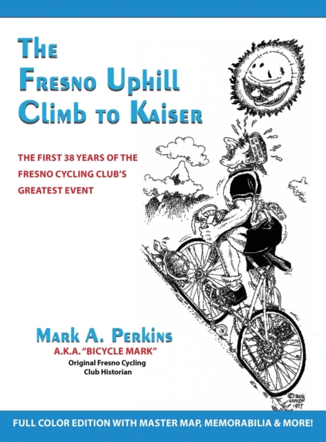 The Fresno Uphill Climb to Kaiser : The First 38 Years of the Fresno Cycling Club's Greatest Event, Hardback Book