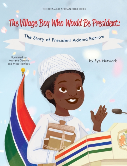 The Village Boy Who Would Be President : The Story of President Adama Barrow, Hardback Book