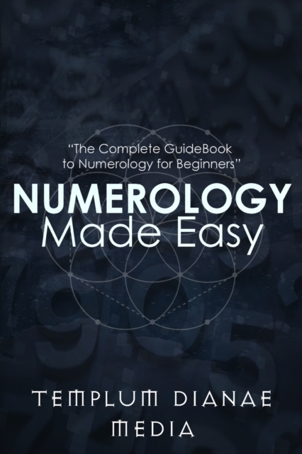 Numerology Made Easy : The Complete GuideBook to Numerology for Beginners, Paperback / softback Book