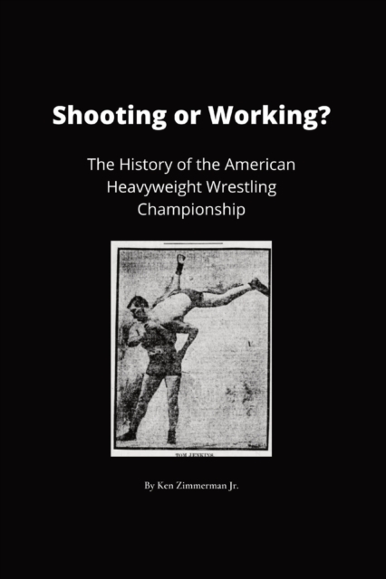 Shooting or Working? : The History of the American Heavyweight Wrestling Championship, Paperback / softback Book