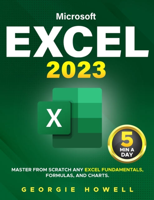 Excel : Learn From Scratch Any Fundamentals, Features, Formulas, & Charts by Studying 5 Minutes Daily Become a Pro Thanks to This Microsoft Excel Bible with Step-by-Step Illustrated Instruction, Paperback / softback Book