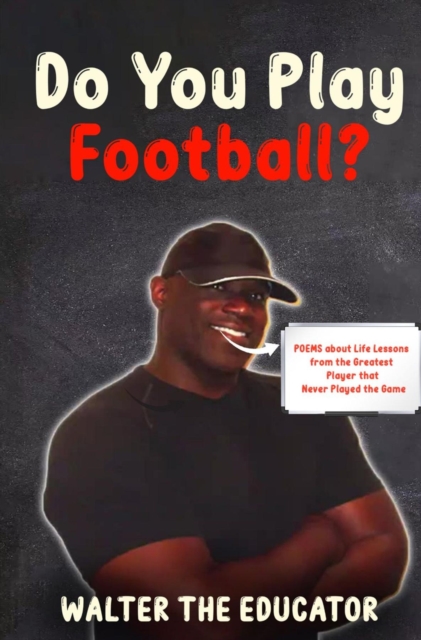 Do You Play Football? : Poems about Life Lessons from the Greatest Player that Never Played the Game, EPUB eBook