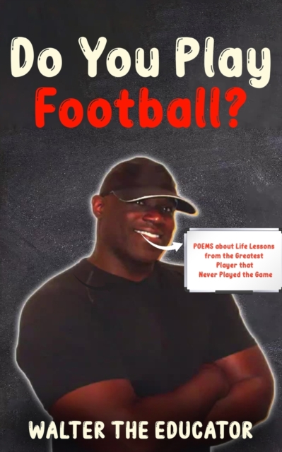 Do You Play Football? : Poems about Life Lessons from the Greatest Player that Never Played the Game, Paperback / softback Book