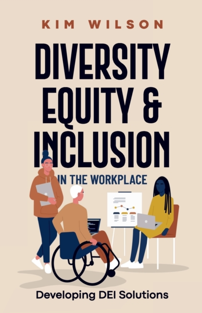 Diversity, Equity, and Inclusion in the Workplace : Developing DEI Solutions, Paperback / softback Book