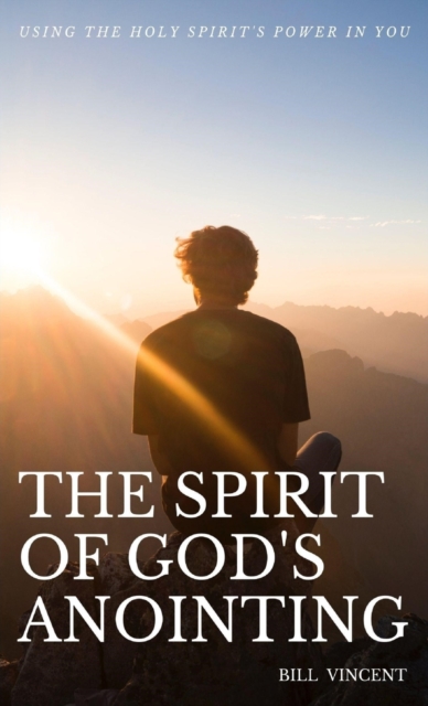 The Spirit of God's Anointing : Using the Holy Spirit's Power in You, Hardback Book