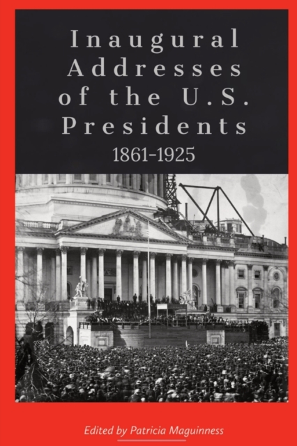 Inaugural Addresses of the U.S. Presidents : 1861-1925, Paperback / softback Book