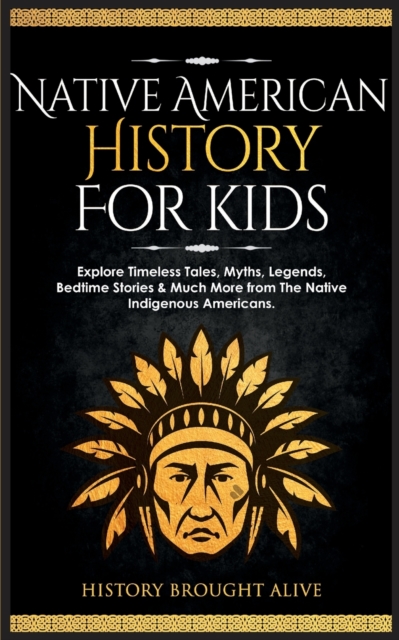 Native American History for Kids : Explore Timeless Tales, Myths, Legends, Bedtime Stories & Much More from The Native Indigenous Americans, Paperback / softback Book