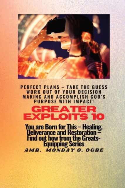 Greater Exploits - 10 Perfect Plans - Take the GUESS work out of Your DECISION Making : You are Born for This - Healing, Deliverance and Restoration - Equipping Series, Paperback / softback Book