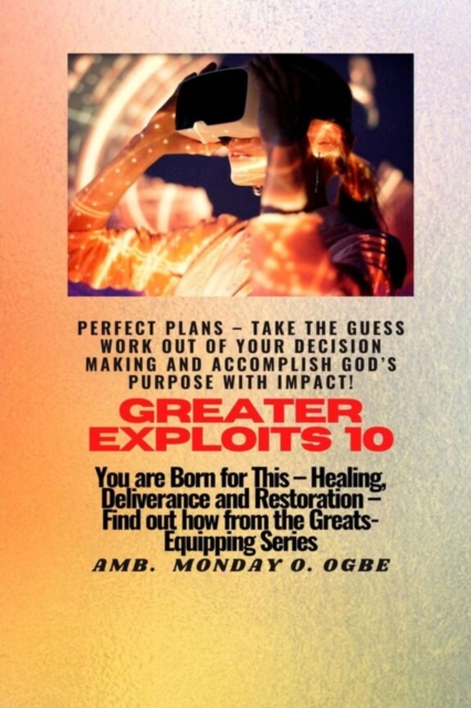 Greater Exploits - 10 Perfect Plans - Take the GUESS work out of Your DECISION Making : You are Born for This - Healing, Deliverance and Restoration - Equipping Series, EPUB eBook