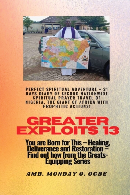 Greater Exploits - 13 Perfect Spiritual Adventure - 31 Days Diary of Second Nationwide Spiritual : You are Born for This - Healing, Deliverance and Restoration - Equipping Series, Paperback / softback Book