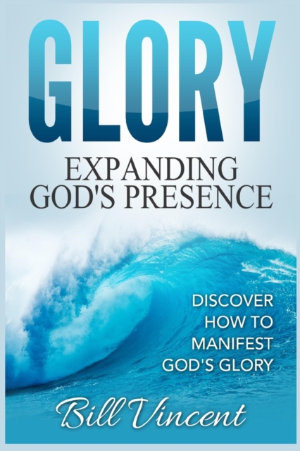 Glory Expanding God's Presence : Discover How to Manifest God's Glory (Large Print Edition), Paperback / softback Book