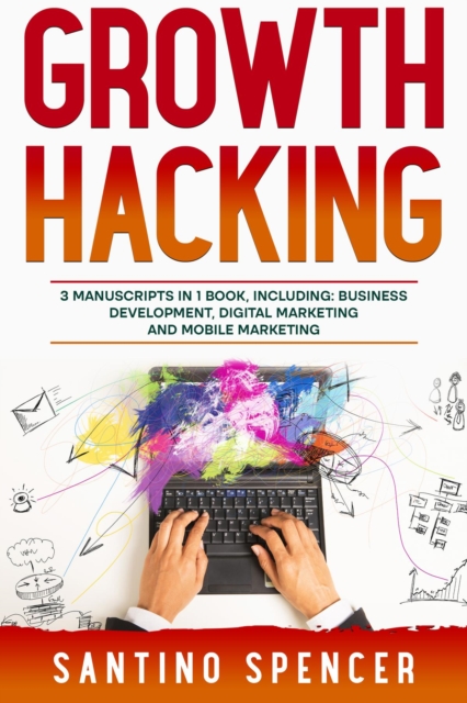 Growth Hacking : 3-in-1 Guide to Master Performance Marketing, Growth Mindset, Business Development & Growth Marketing, EPUB eBook