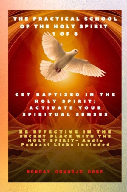 The Practical School of the Holy Spirit - Part 1 of 8 - Activate Your Spiritual Senses : Get Baptized in the Holy Spirit, Activate Your Spiritual Senses and be effective in the Secret place with the H, EPUB eBook