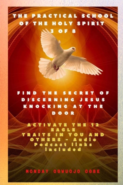 The Practical School of the Holy Spirit - Part 3 of 8 - Activate 12 Eagle Traits in You : Find the Secret of Discerning Jesus Knocking at the door and Activate the 12 Eagle Traits in You and others -, EPUB eBook