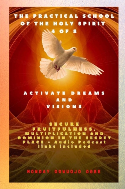 The Practical School of the Holy Spirit - Part 4 of 8 - Activate Dreams and Visions : Activate Dreams and Visions; Secure Fruitfulness, Multiplication and Dominion in the Secret Place - Audio Podcast, EPUB eBook