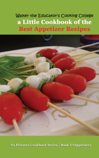 Walter the Educator's Cooking College : A Little Cookbook of the Best Appetizer Recipes, Paperback / softback Book