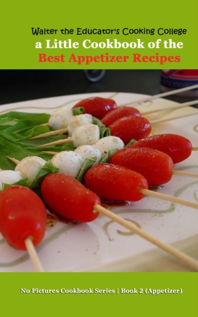 Walter the Educator's Cooking College : A Little Cookbook of the Best Appetizer Recipes, EPUB eBook