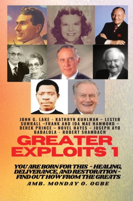 Greater Exploits - 1 : You are Born for This - Healing, Deliverance and Restoration - Find out how from the Greats, Paperback / softback Book