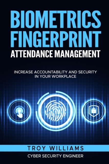 Biometrics Fingerprint Attendance Management : Increase Accountability and Security in Your Workplace, Paperback / softback Book