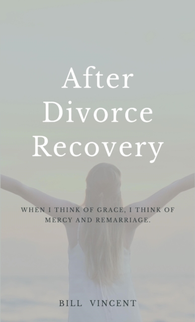 After Divorce Recovery : When I Think of Grace, I Think of Mercy and Remarriage, Hardback Book