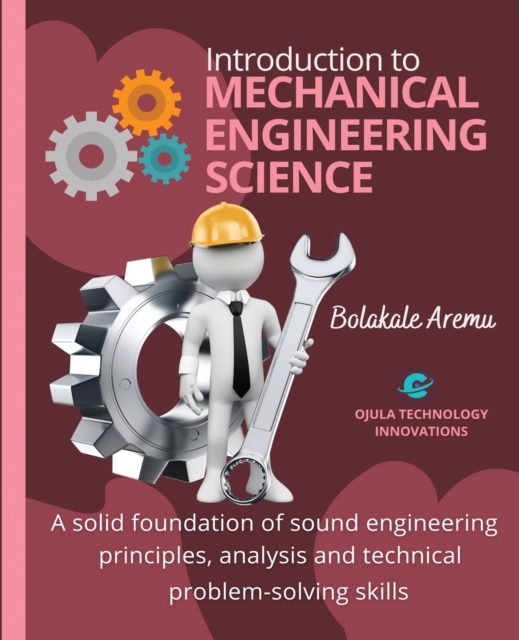 Introduction to Mechanical Engineering Science : A solid foundation of sound engineering principles, analysis and technical problem-solving skills, Paperback / softback Book