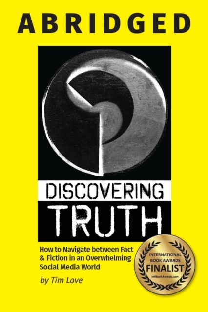 Discovering Truth Abridged : How to Navigate between &#8232;Fact & Fiction in an Overwhelming Social Media World, Paperback / softback Book
