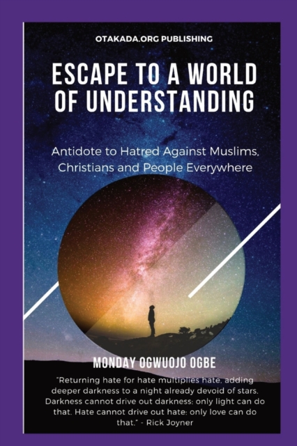 Escape To A World Of Understanding Antidote to Hatred Against Muslims, Christians and People Everywhere, Paperback / softback Book