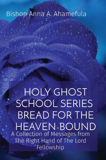 Holy Ghost School Series - Bread for the Heaven-Bound : A Collection of Messages from The Right Hand of The Lord Fellowship, Paperback / softback Book