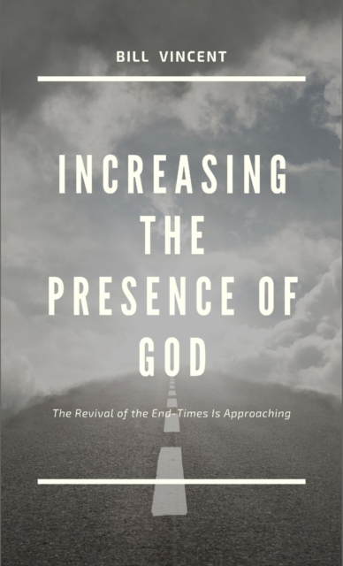 Increasing the Presence of God : The Revival of the End-Times Is Approaching, Hardback Book