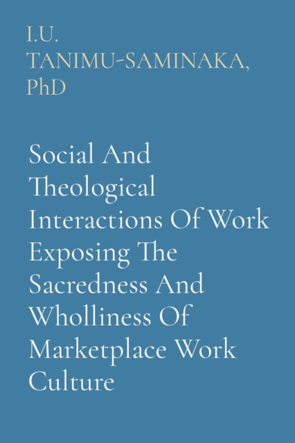 Social And Theological Interactions Of Work Exposing The Sacredness And Wholliness Of Marketplace Work Culture, EPUB eBook