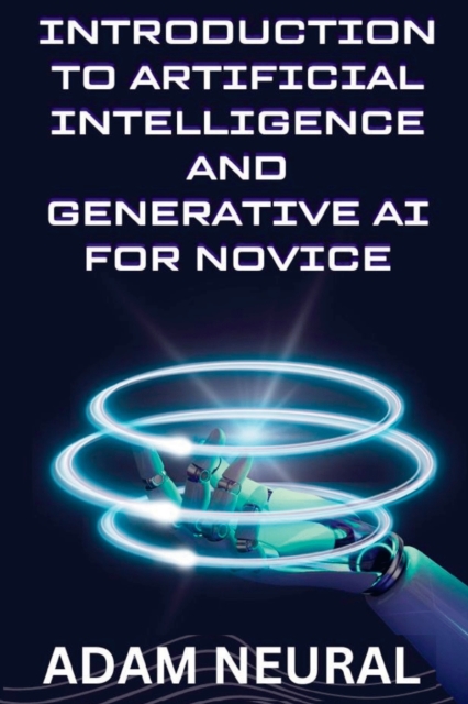 Introduction to Artificial Intelligence and Generative AI for Novice, Paperback / softback Book