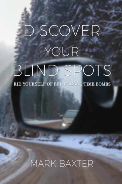 Discover Your Blind Spots : Rid Yourself of Relational Time Bombs, Paperback / softback Book
