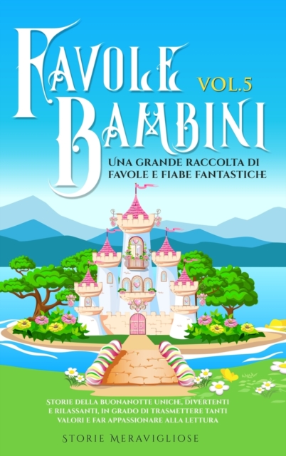 Favole per Bambini Una grande raccolta di favole e fiabe fantastiche. (Vol.5) : Storie della buonanotte uniche, divertenti e rilassanti, in grado di trasmettere tanti valori e far appassionare alla le, Hardback Book