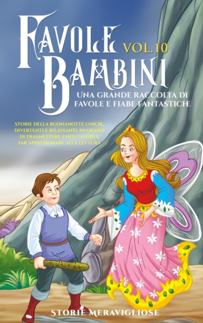 Favole per Bambini Una grande raccolta di favole e fiabe fantastiche. (Vol.10) : Storie della buonanotte uniche, divertenti e rilassanti, in grado di trasmettere tanti valori e far appassionare alla l, Hardback Book