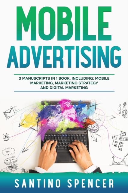 Mobile Advertising : 3-in-1 Guide to Master SMS Marketing, Mobile App Advertising, LBM & Mobile Games Marketing, EPUB eBook