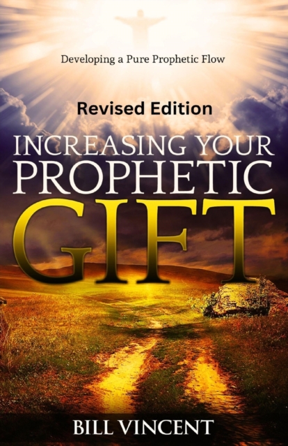 Increasing Your Prophetic Gift (Revised Edition) : Developing a Pure Prophetic Flow, Paperback / softback Book