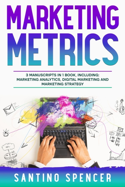 Marketing Metrics : 3-in-1 Guide to Master Marketing Analytics, Key Performance Indicators (KPI's) & Marketing Automation, EPUB eBook