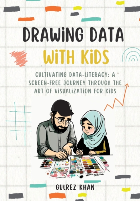 Drawing Data with Kids : Cultivating Data-Literacy: A Screen-Free Journey through the Art of Visualization for Kids, Paperback / softback Book