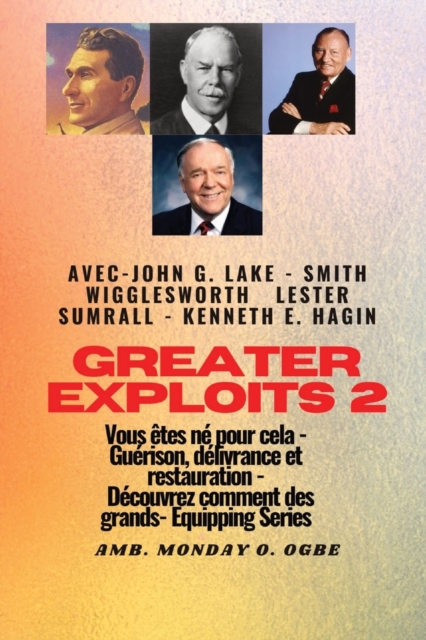 Greater - 2 - John G. Lake - Smith Wigglesworth - Lester Sumrall - Kenneth E. Hagin Vous ?tes : John G. Lake - Smith Wigglesworth - Lester Sumrall - Kenneth E. Hagin Vous ?tes n? pour cela - Gu?rison,, Paperback / softback Book