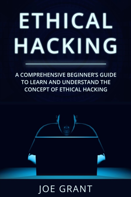 Ethical Hacking : A Comprehensive Beginner's Guide to Learn and Understand the Concept of Ethical Hacking, EPUB eBook