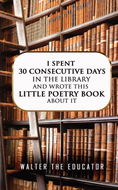 I Spent 30 Consecutive Days in the Library and Wrote this Little Poetry Book about It, Paperback / softback Book