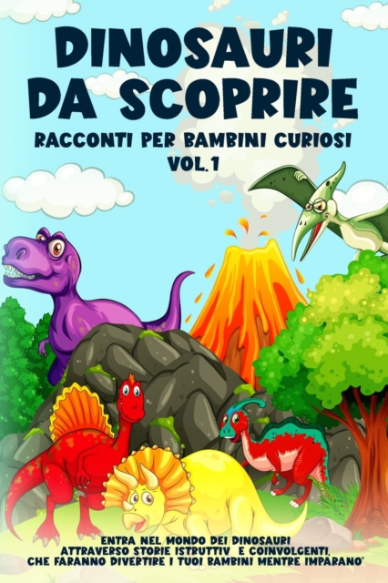 Dinosauri da scoprire, Racconti per bambini curiosi Vol.1 : Entra nel mondo dei dinosauri attraverso storie istruttive e coinvolgenti, che faranno divertire i tuoi bambini mentre imparano, Paperback / softback Book
