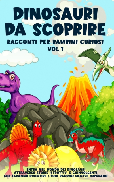 Dinosauri da scoprire, Racconti per bambini curiosi Vol.1 : Entra nel mondo dei dinosauri attraverso storie istruttive e coinvolgenti, che faranno divertire i tuoi bambini mentre imparano, Hardback Book