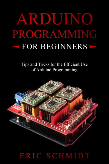 ARDUINO PROGRAMMING FOR BEGINNERS : Tips and Tricks for the Efficient  Use of Arduino Programming, EPUB eBook