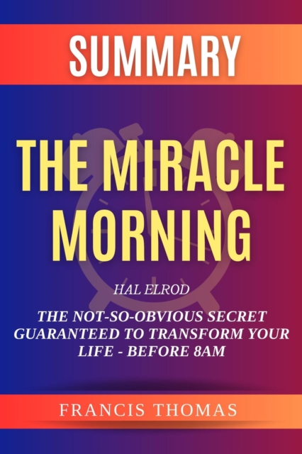 Summary of The Miracle Morning : The Not-So-Obvious Secret Guaranteed To Transform Your Life -Before 8 AM, EPUB eBook