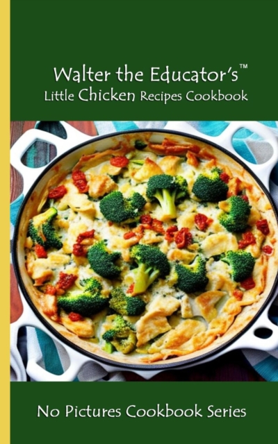 Walter the Educator's Little Chicken Recipes Cookbook : No Pictures Cookbook Series, EPUB eBook